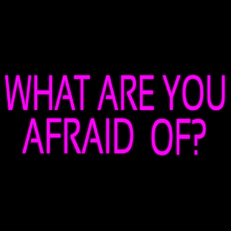 What Are You Afraid Of Neon Sign