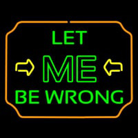 Let Me Be Wrong Neon Sign